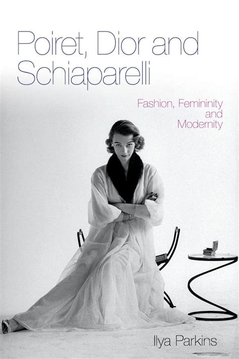 Poiret, Dior and Schiaparelli: Fashion, Femininity and Modernity: 